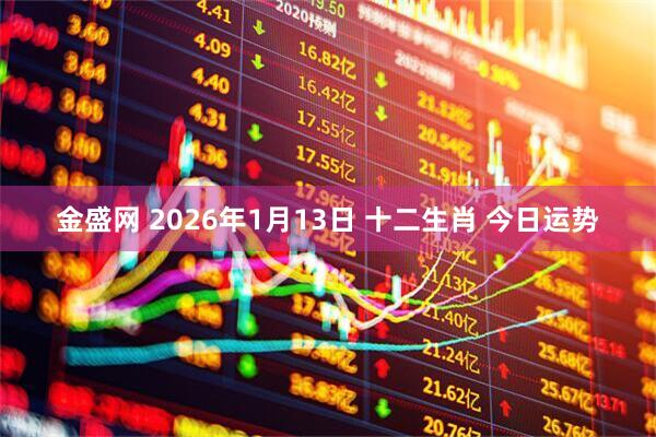 金盛网 2026年1月13日 十二生肖 今日运势